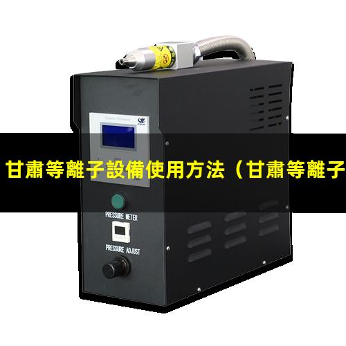 甘肅等離子設備使用方法