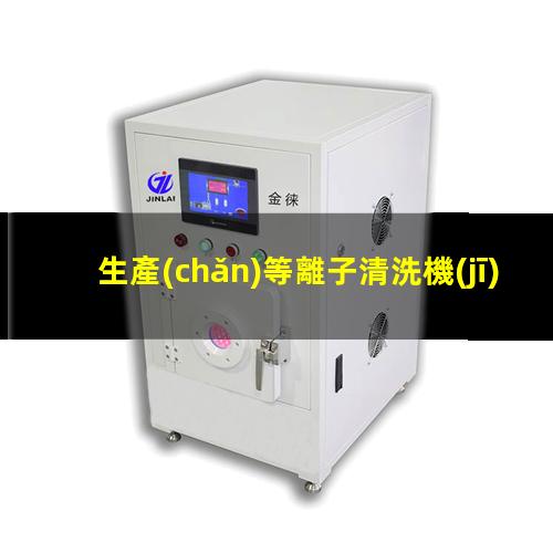 生產(chǎn)等離子清洗機(jī)廠家