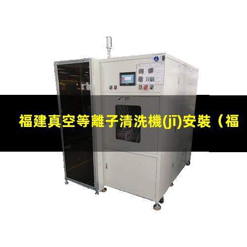 福建真空等離子清洗機(jī)安裝