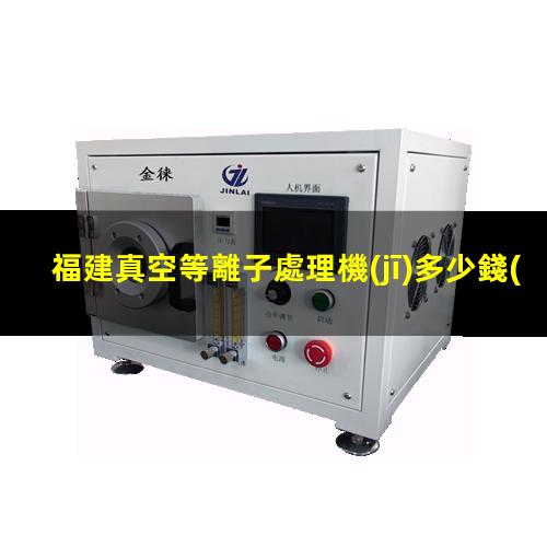 福建真空等離子處理機(jī)多少錢(qián)