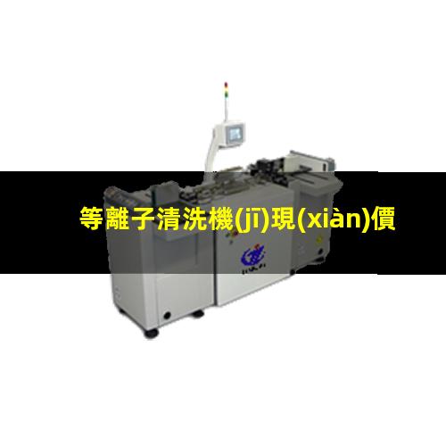 等離子清洗機(jī)現(xiàn)價(jià)