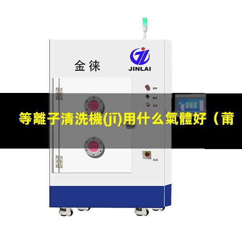 等離子清洗機(jī)用什么氣體好