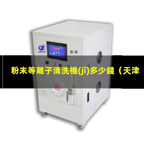 粉末等離子清洗機(jī)多少錢