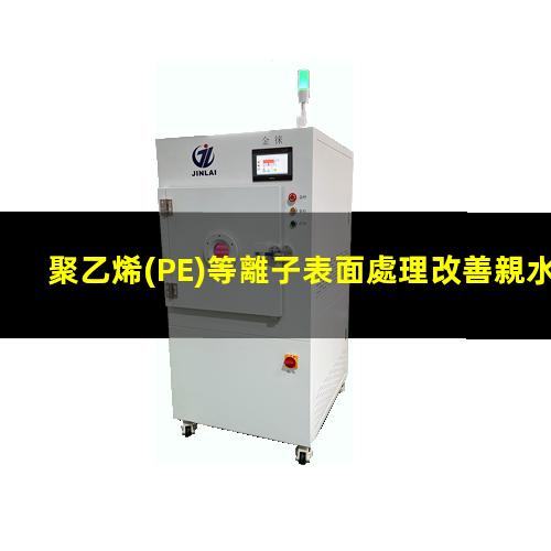 聚乙烯(PE)等離子表面處理改善親水性提高粘接性能