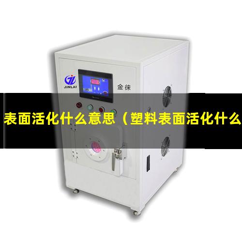 表面活化什么意思（塑料表面活化什么意思）電極表面活化什么意思