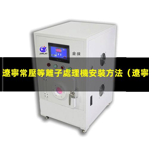 遼寧常壓等離子處理機安裝方法