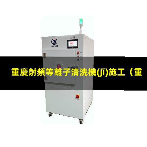 重慶射頻等離子清洗機(jī)施工