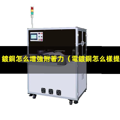 鍍銅怎么增強附著力