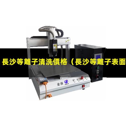 長沙等離子清洗價格