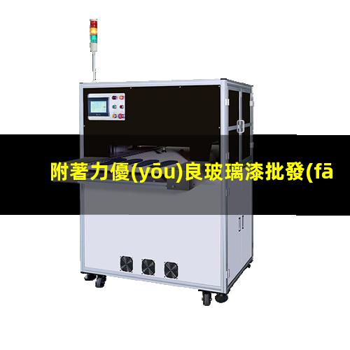 附著力優(yōu)良玻璃漆批發(fā)