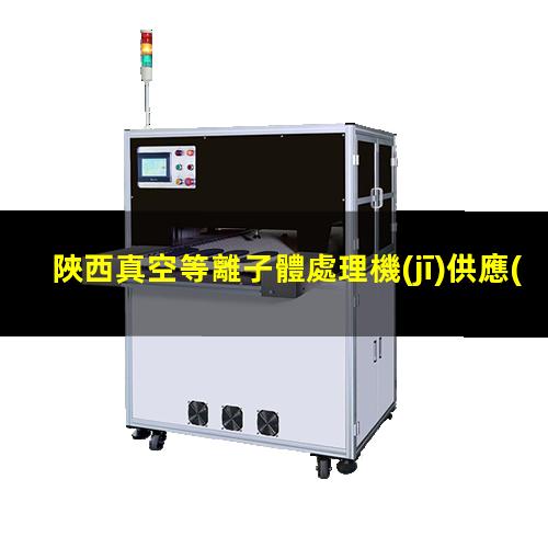 陜西真空等離子體處理機(jī)供應(yīng)