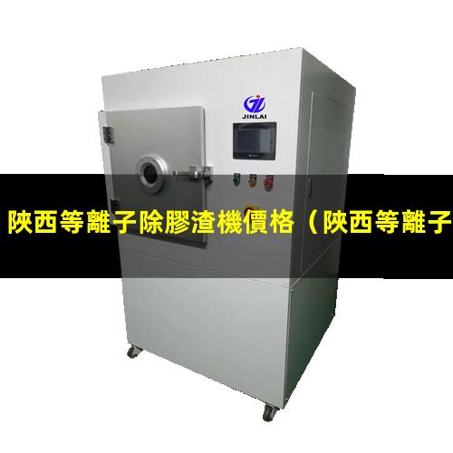 陜西等離子除膠渣機價格
