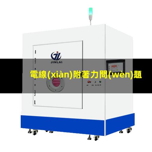 電線(xiàn)附著力問(wèn)題