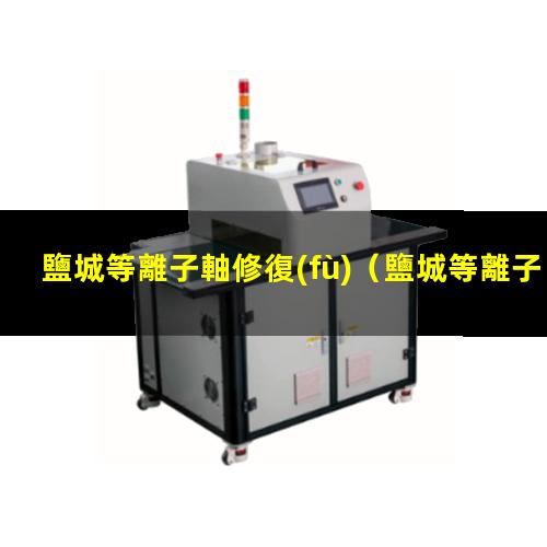 鹽城等離子軸修復(fù)